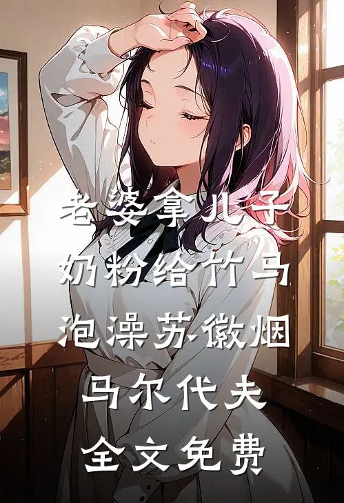 老婆拿儿子奶粉给竹马泡澡苏徽烟马尔代夫全文免费