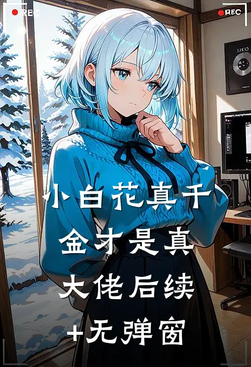 小白花真千金才是真大佬后续+无弹窗