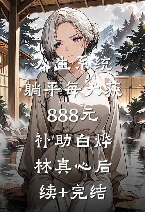人生系统：躺平每天获888元补助白烨林真心后续+完结