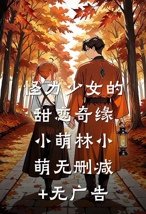怪力少女的甜恋奇缘小萌林小萌无删减+无广告