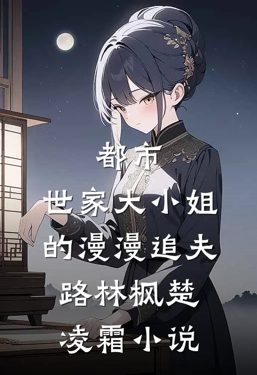 都市：世家大小姐的漫漫追夫路林枫楚凌霜小说