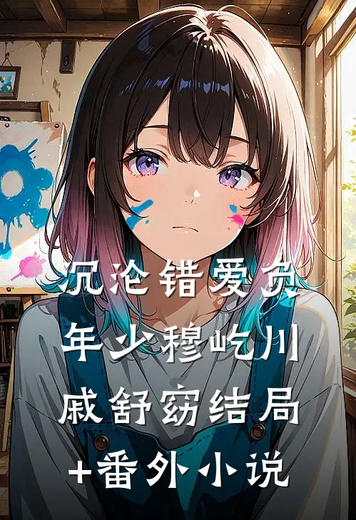 沉沦错爱负年少穆屹川戚舒窈结局+番外小说