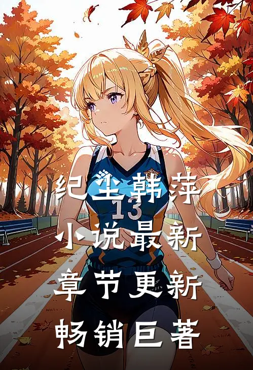 纪尘韩萍小说最新章节更新畅销巨著