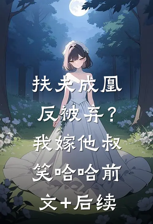 扶夫成凰反被弃？我嫁他叔笑哈哈前文+后续