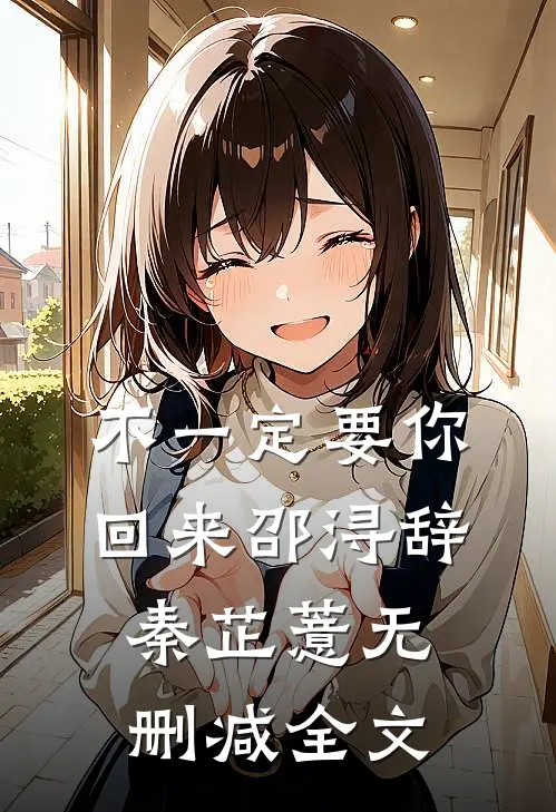 不一定要你回来邵浔辞秦芷薏无删减全文