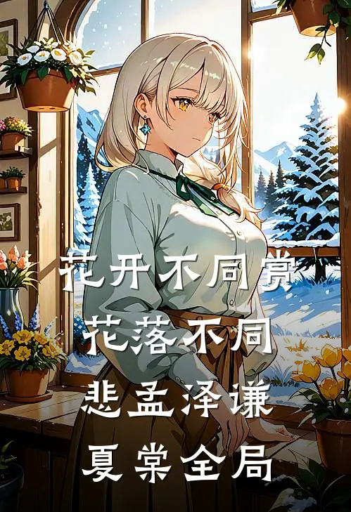 花开不同赏，花落不同悲孟泽谦夏棠全局