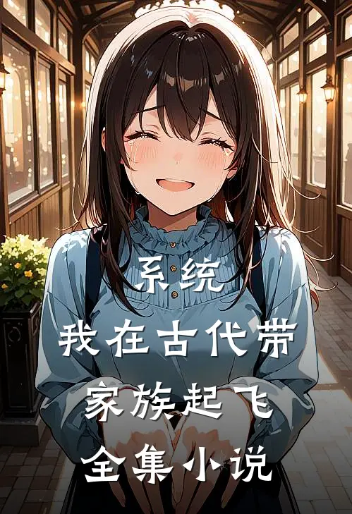 系统：我在古代带家族起飞全集小说