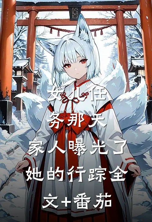 女儿任务那天，家人曝光了她的行踪全文+番茄