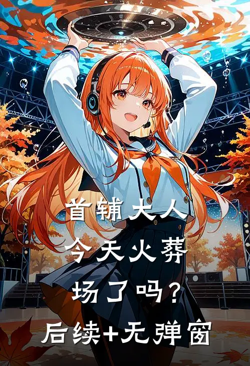首辅大人今天火葬场了吗？后续+无弹窗