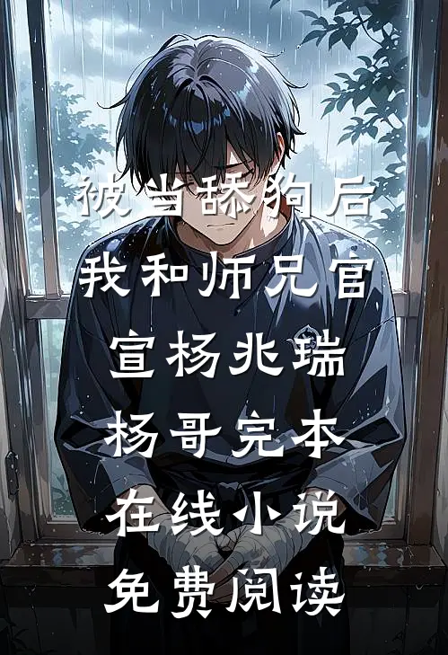 被当舔狗后，我和师兄官宣杨兆瑞杨哥完本在线小说免费阅读
