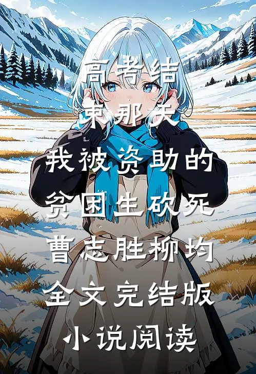 高考结束那天，我被资助的贫困生砍死曹志胜柳均全文完结版小说阅读