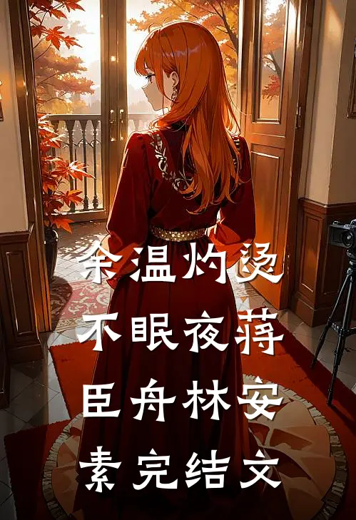 余温灼烫不眠夜蒋臣舟林安素完结文