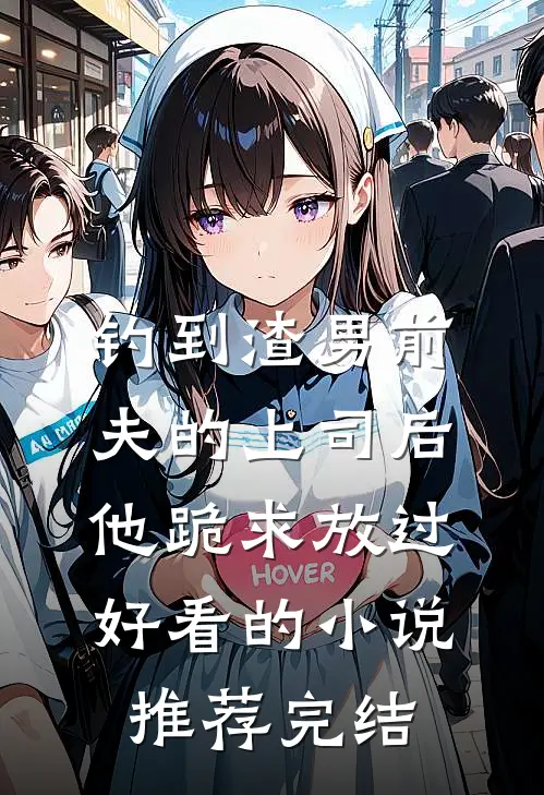 钓到渣男前夫的上司后，他跪求放过好看的小说推荐完结