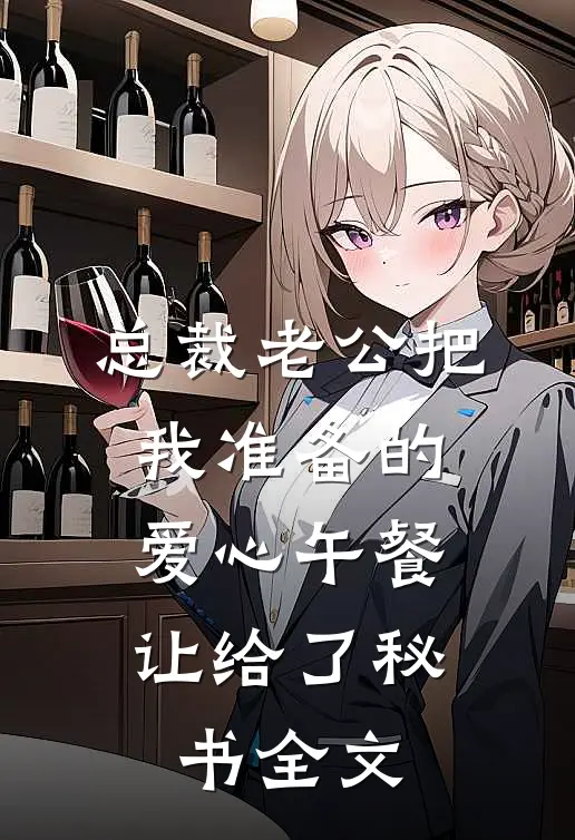 总裁老公把我准备的爱心午餐，让给了秘书全文