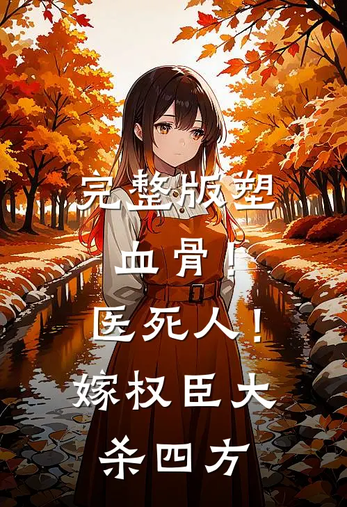 完整版塑血骨！医死人！嫁权臣大杀四方