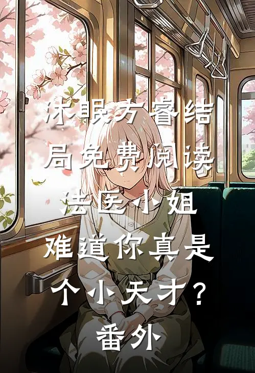 沐眠方睿结局免费阅读法医小姐，难道你真是个小天才？番外
