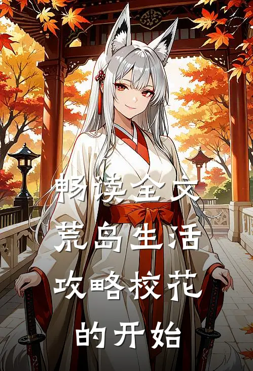 畅读全文荒岛生活,攻略校花的开始