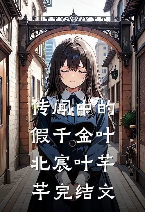 传闻中的假千金叶北宸叶芊芊完结文