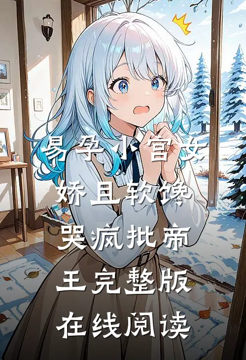 易孕小宫女娇且软馋哭疯批帝王完整版在线阅读