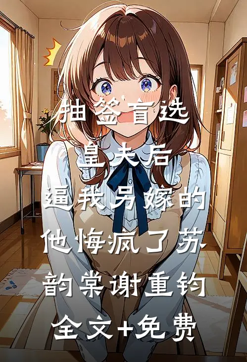 抽签盲选皇夫后，逼我另嫁的他悔疯了苏韵棠谢重钧全文+免费