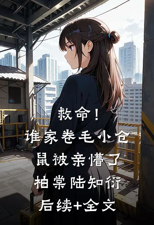 救命！谁家卷毛小仓鼠被亲懵了柏棠陆知衍后续+全文