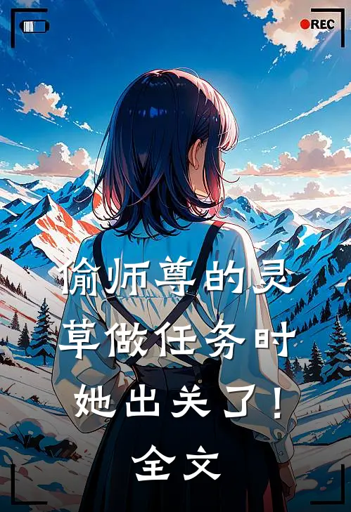偷师尊的灵草做任务时，她出关了！全文