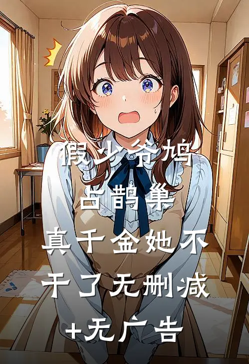 假少爷鸠占鹊巢，真千金她不干了无删减+无广告