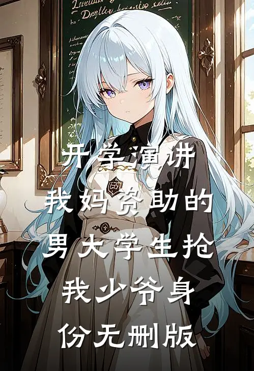 开学演讲，我妈资助的男大学生抢我少爷身份无删版