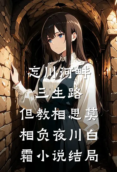 忘川河畔三生路，但教相思莫相负夜川白霜小说结局