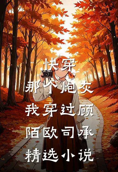 快穿:那个炮灰我穿过顾陌欧司承精选小说