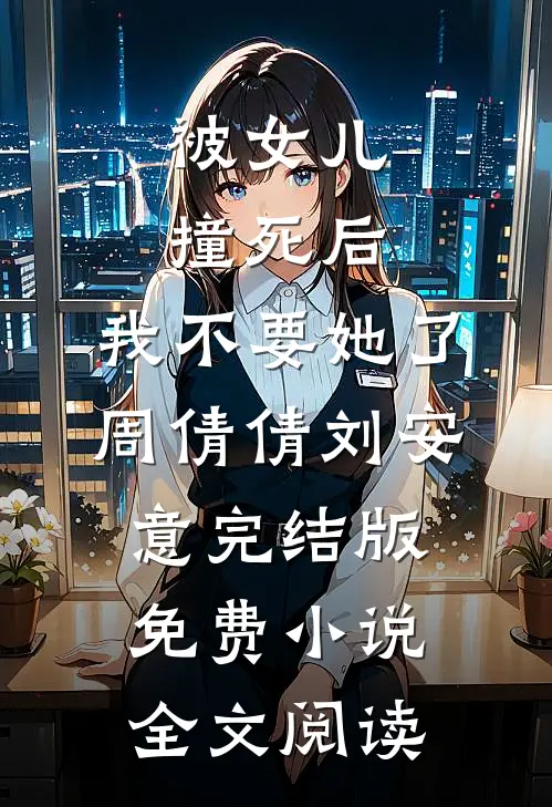被女儿撞死后，我不要她了周倩倩刘安意完结版免费小说全文阅读