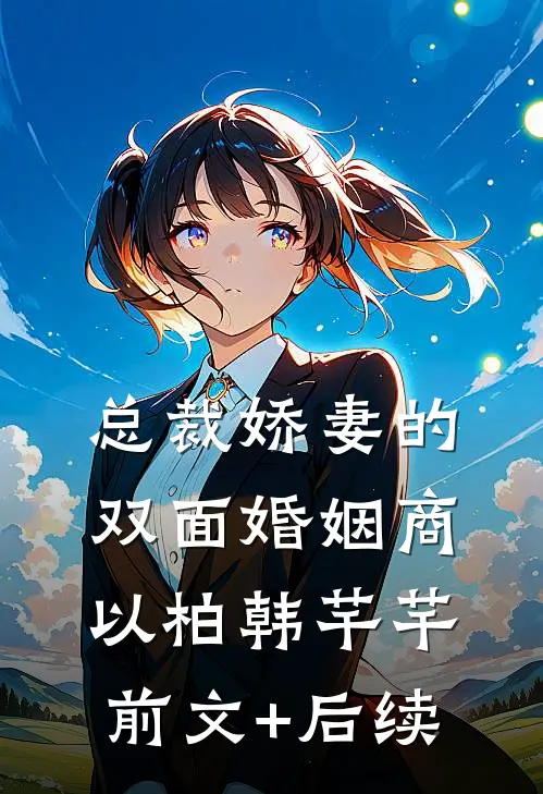 总裁娇妻的双面婚姻商以柏韩芊芊前文+后续