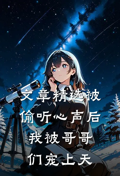 文章精选被偷听心声后，我被哥哥们宠上天