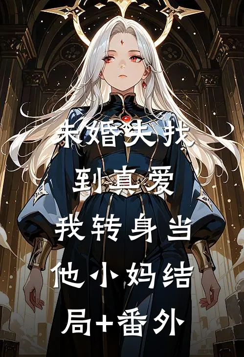 未婚夫找到真爱，我转身当他小妈结局+番外
