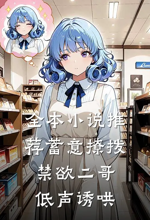 全本小说推荐蓄意撩拨，禁欲二哥低声诱哄