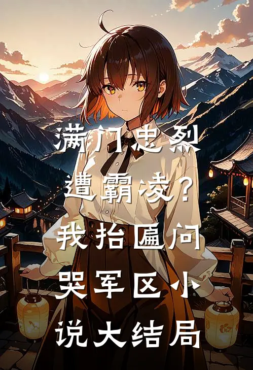 满门忠烈遭霸凌？我抬匾问哭军区小说大结局