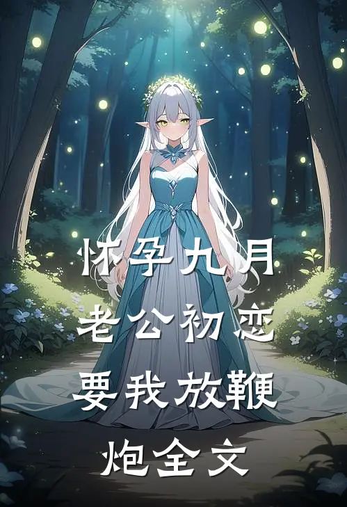 怀孕九月，老公初恋要我放鞭炮全文