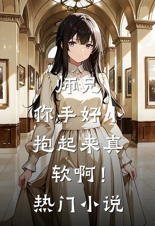 师兄，你手好小，抱起来真软啊！热门小说