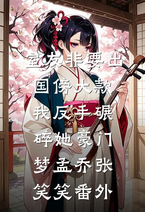 室友非要出国傍大款，我反手碾碎她豪门梦孟乔张笑笑 番外