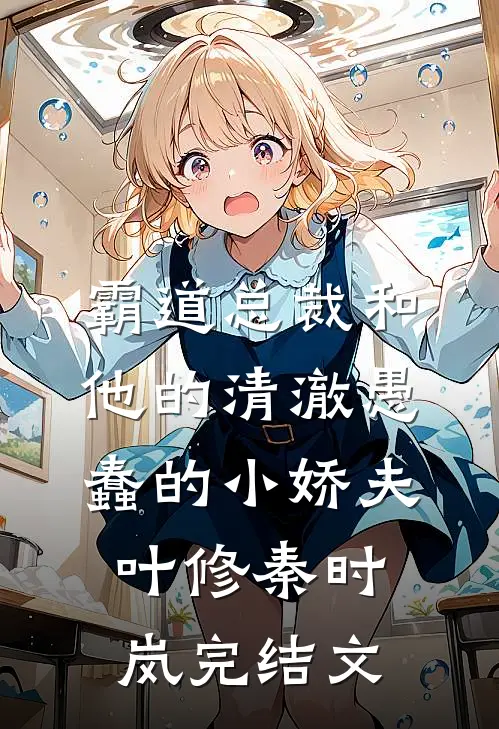 霸道总裁和他的清澈愚蠢的小娇夫叶修秦时岚完结文