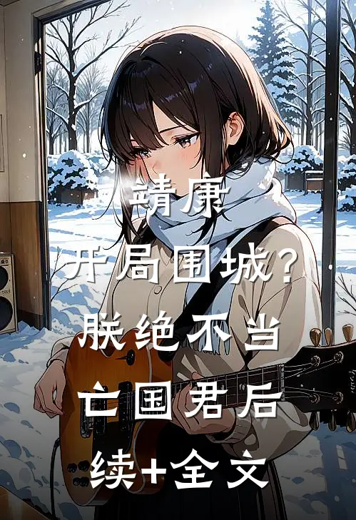 靖康：开局围城？朕绝不当亡国君后续+全文
