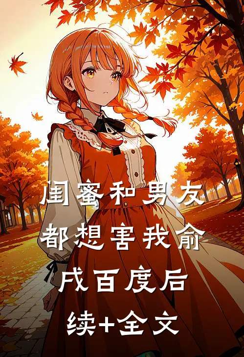 闺蜜和男友都想害我俞戌百度后续+全文