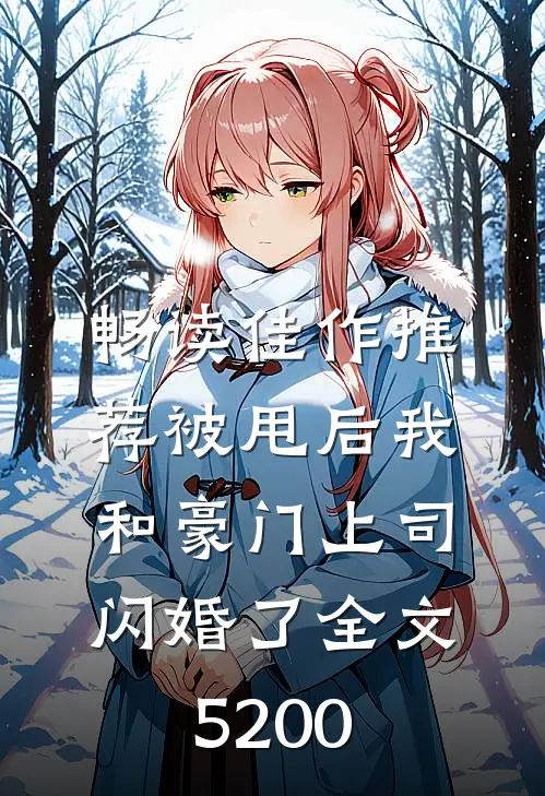 畅读佳作推荐被甩后我和豪门上司闪婚了全文5200