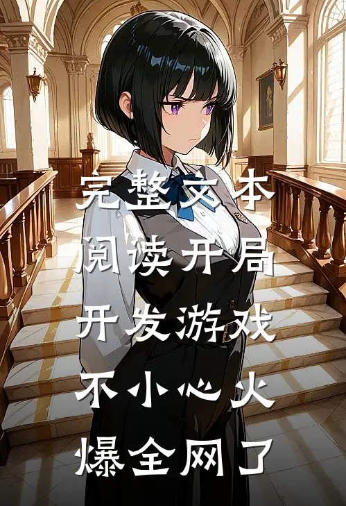 完整文本阅读开局开发游戏，不小心火爆全网了