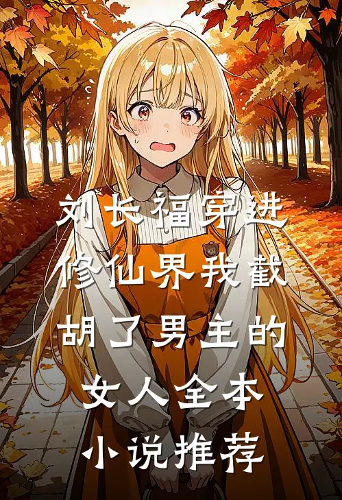 刘长福穿进修仙界我截胡了男主的女人全本小说推荐