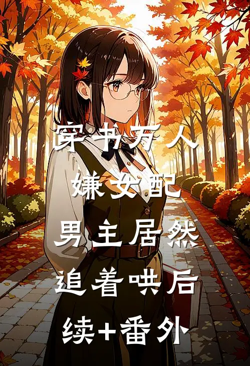 穿书万人嫌女配，男主居然追着哄后续+番外