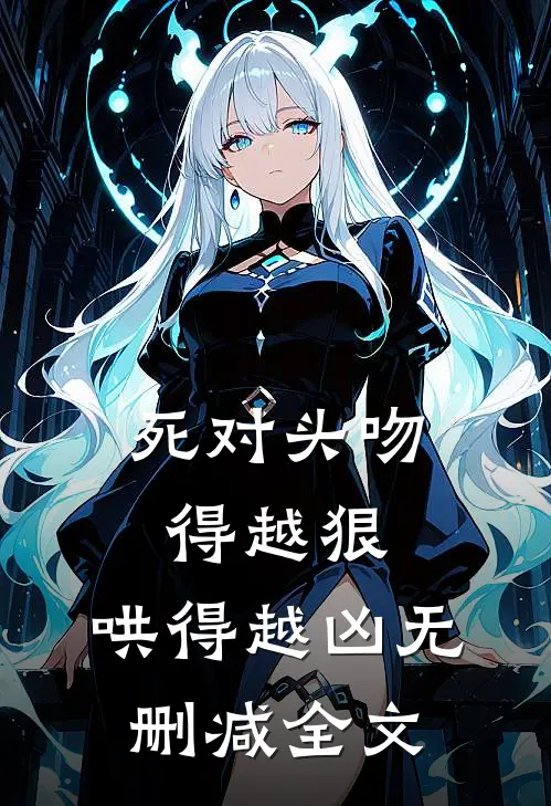 死对头吻得越狠，哄得越凶无删减全文