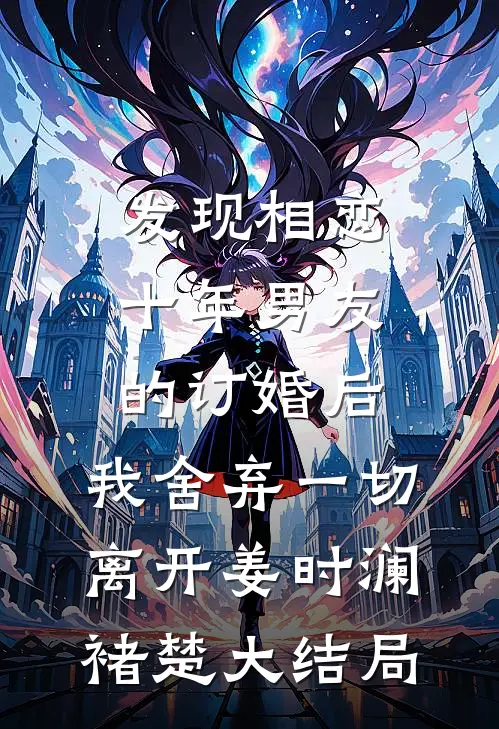 发现相恋十年男友的订婚后，我舍弃一切离开姜时澜褚楚大结局