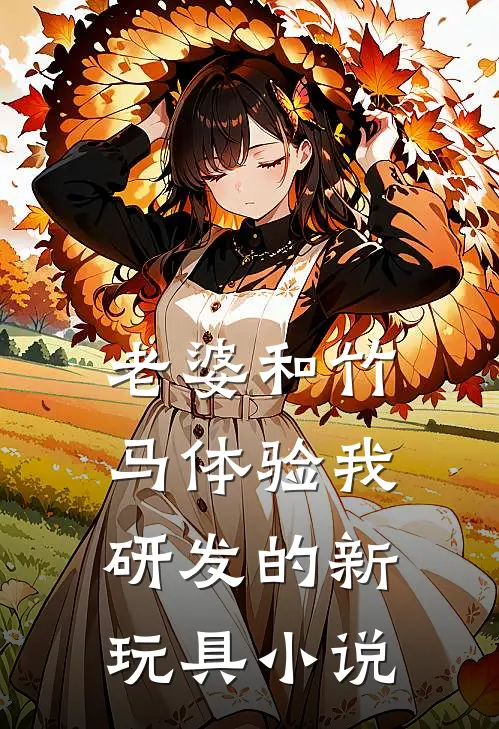 老婆和竹马体验我研发的新玩具小说
