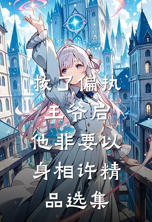 救了偏执王爷后,他非要以身相许精品选集